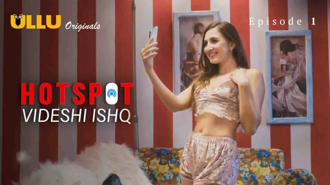 Hotspot Videshi Ishq Episode 1 Ullu Hindi Hot Web Series